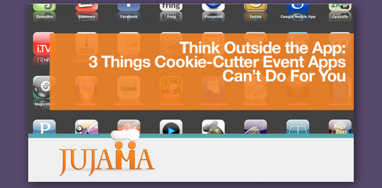 Think Outside the App: 3 Things Cookie-Cutter Event Apps Can't Do For You