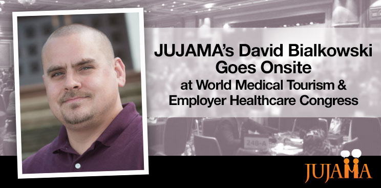 JUJAMA’s David Bialkowski Goes Onsite at World Medical Tourism & Employer Healthcare Congress 